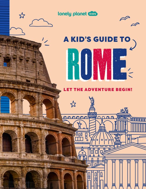 Lonely Planet Kids a Kid's Guide to Rome: Unlock the Magic of Travel Discover Secret & Surprising Places Packed with Amazing Facts, Top Spots & Vibrant Photography