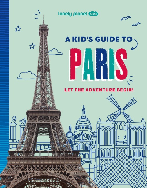Lonely Planet Kids A Kids Guide to Paris: Let the Adventure Begin!