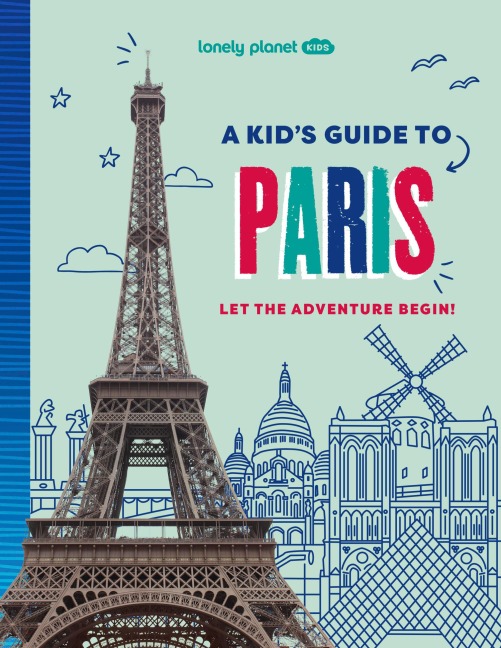 Lonely Planet Kids a Kid's Guide to Paris: Unlock the Magic of Travel Discover Secret & Surprising Places Packed with Amazing Facts, Top Spots & Vibrant Photography