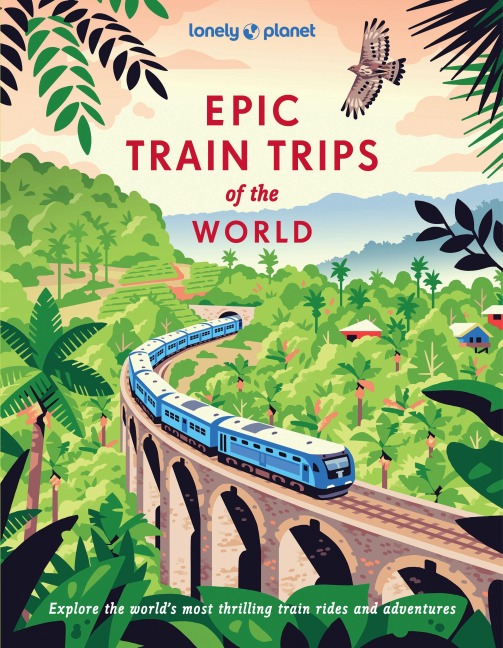 Lonely Planet Epic Train Trips of the World: 200 Extraordinary Journeys by Rail | Travel Planning Tips & Advice | Everyday & Luxury Experiences | Beautiful Photography & Maps
