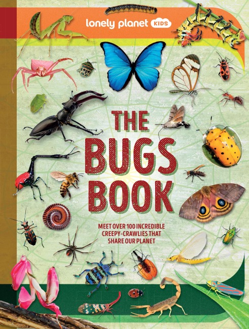 Lonely Planet Kids The Bugs Book: Meet Over 100 Incredible Creepy-Crawlies That Share Our Planet