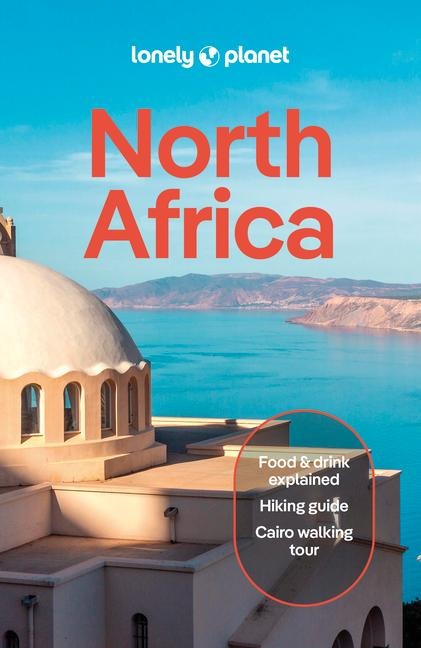 Lonely Planet North Africa: Plan the Trip of a Lifetime | Detailed Itineraries & Maps | Insider Tips | Covers Morocco, Egypt, Algeria, Tunisia and Libya and more