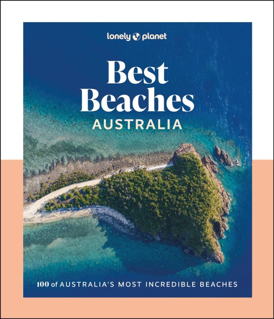 Lonely Planet Best Beaches Australia: Stunning Photography Guide | Expert Knowledge & Travel Tips | Top Places to Snorkel, Surf, Camp, Wildlife Watch & More