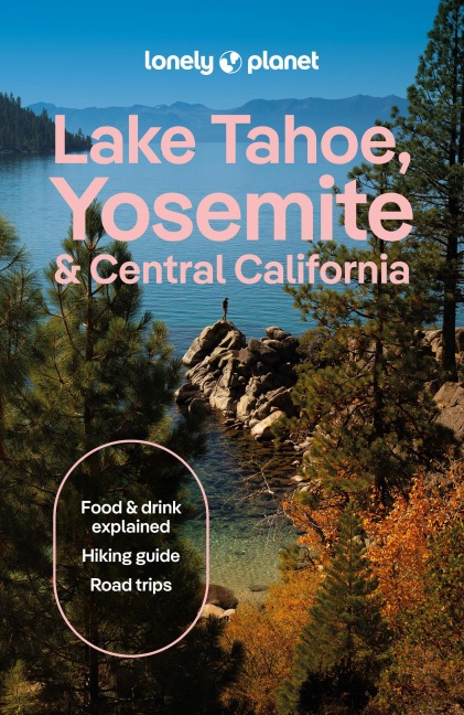 Lonely Planet Lake Tahoe, Yosemite and Central California: Plan the Trip of a Lifetime | Detailed Itineraries & Maps | Insider Tips | Covers Sacramento & the Central Valley, Gold Country and more