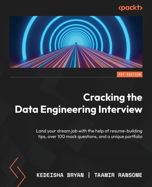 Cracking the Data Engineering Interview: Land your dream job with the help of resume-building tips, over 100 mock questions, and a unique portfolio