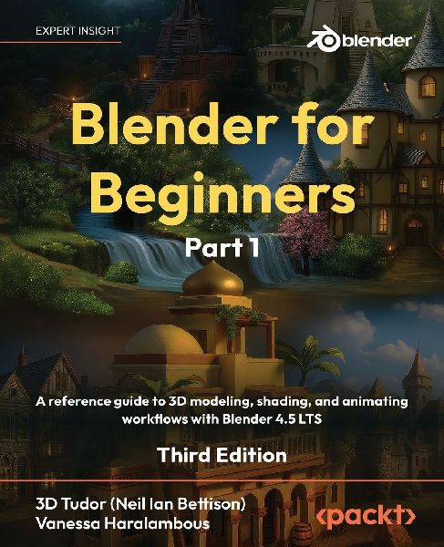 Blender for Beginners Part 1 - Third Edition: A reference guide to 3D modeling, shading, and animating workflows with Blender 4.5 LTS