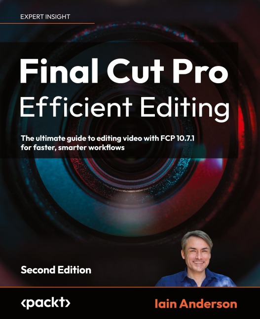 Final Cut Pro Efficient Editing - Second Edition: The ultimate guide to editing video with FCP 12 for faster, smarter workflows