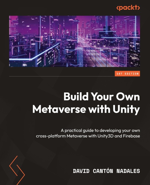 Build Your Own Metaverse with Unity: A practical guide to developing your own cross-platform Metaverse with Unity3D and Firebase