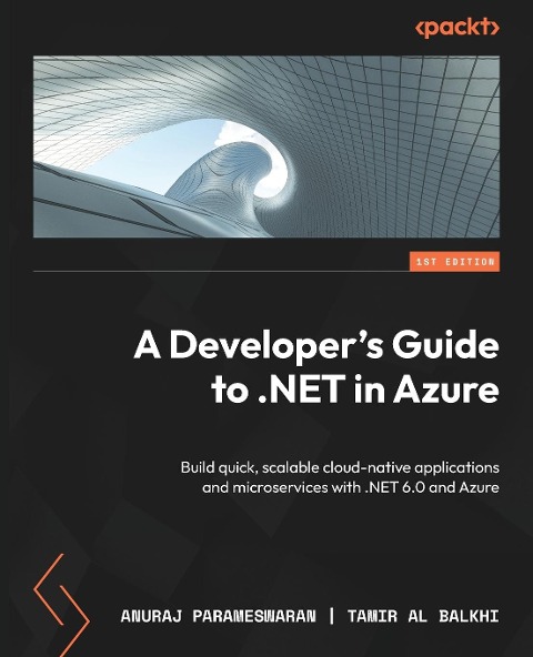 A Developers Guide to .NET in Azure: Build quick, scalable cloud-native applications and microservices with .NET 6.0 and Azure