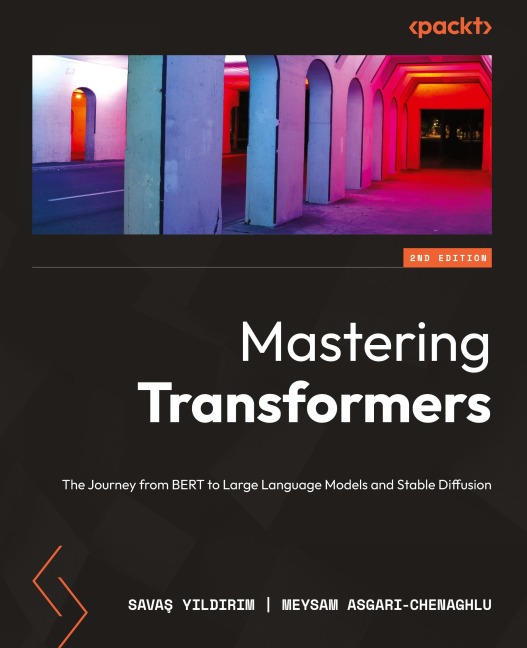 Mastering Transformers - Second Edition: The Journey from BERT to Large Language Models and Stable Diffusion