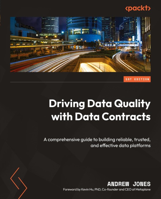 Driving Data Quality with Data Contracts: A comprehensive guide to building reliable, trusted, and effective data platforms