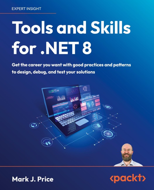 Tools and Skills for .NET 8: Get the career you want with good practices and patterns to design, debug, and test your solutions¿