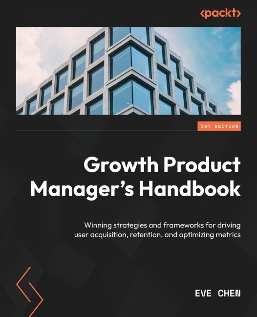Growth Product Managers Handbook: Winning strategies and frameworks for driving user acquisition, retention, and optimizing metrics
