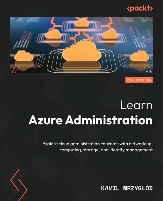 Learn Azure Administration - Second Edition: Explore cloud administration concepts with networking, computing, storage, and identity management