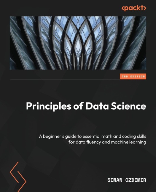 Principles of Data Science - Third Edition: A beginners guide to essential math and coding skills for data fluency and machine learning