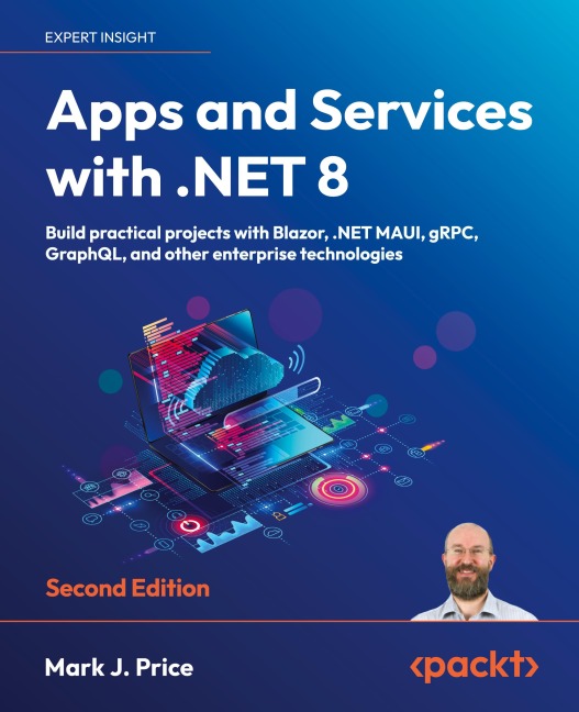 Apps and Services with .NET 8 - Second Edition: Build practical projects with Blazor, .NET MAUI, gRPC, GraphQL, and other enterprise technologies