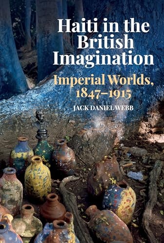 Haiti in the British Imagination Imperial Worlds, 1847-1915