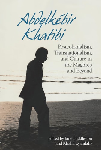 Abdelkébir Khatibi Postcolonialism, Transnationalism, and Culture in the Maghreb and Beyond