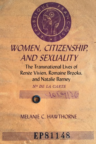 Women, Citizenship, and Sexuality The Transnational Lives of Renée Vivien, Romaine Brooks, and Natalie Barney