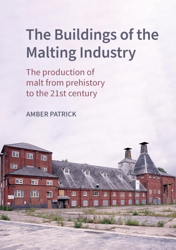 The Buildings of the Maltings Industry The Production of Malt from Prehistory to the 21st Century