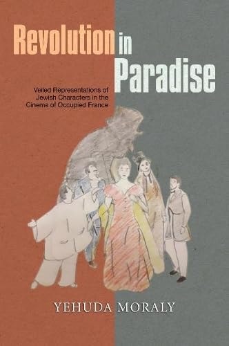 Revolution in Paradise Veiled Representations of Jewish Characters in the Cinema of Occupied France