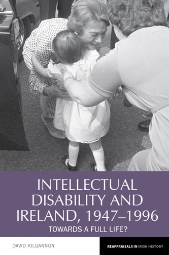 Intellectual Disability and Ireland, 1947-1996 Towards a Full Life?
