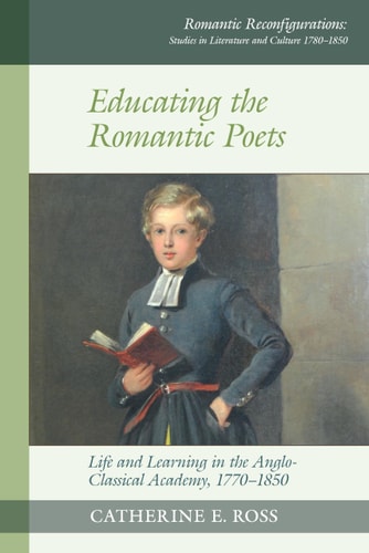 Educating the Romantic Poets Life and Learning in the Anglo-Classical Academy, 1770-1850