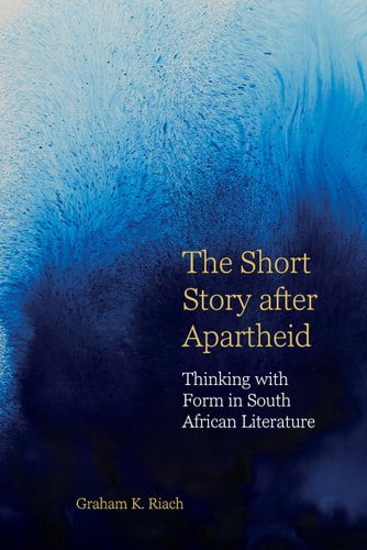 The Short Story After Apartheid Thinking with Form in South African Literature