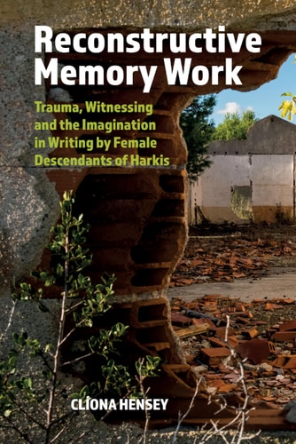 Reconstructive Memory Work Trauma, Witnessing and the Imagination in Writing by Female Descendants of Harkis