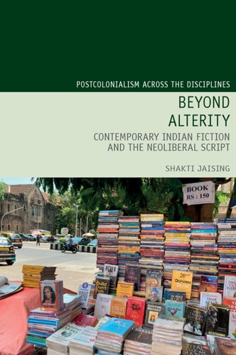 Beyond Alterity Contemporary Indian Fiction and the Neoliberal Script