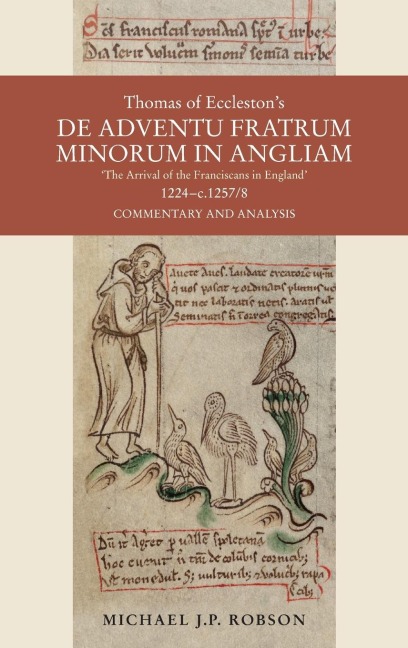 Thomas of Eccleston's de Adventu Fratrum Minorum in Angliam [The Arrival of the Franciscans in England], 1224-C.1257/8: Commentary and Analysis