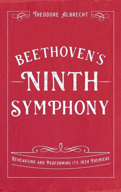 Beethovens Ninth Symphony: Rehearsing and Performing its 1824 Premiere