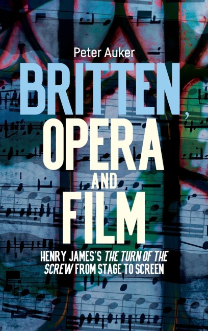 Britten, Opera and Film: Henry James's The Turn of the Screw from Stage to Screen