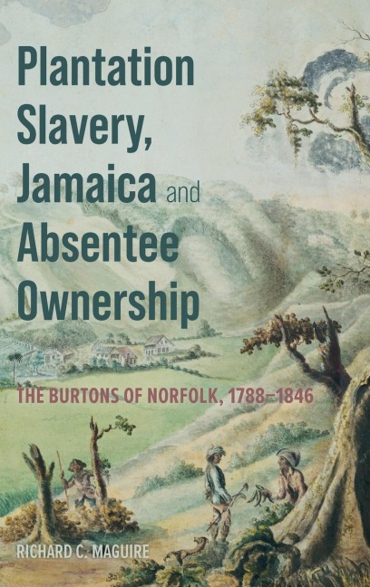 Plantation Slavery, Jamaica and Absentee Ownership: The Burtons of Norfolk, 1788-1846