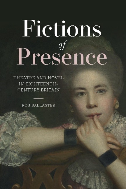 Fictions of Presence: Theatre and Novel in Eighteenth-Century Britain