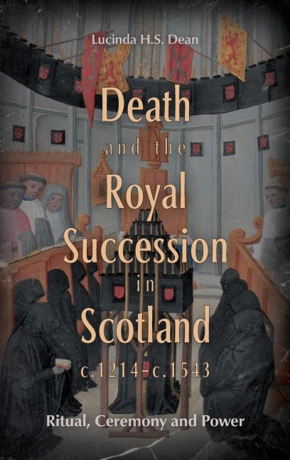 Death and the Royal Succession in Scotland, c.1214-c.1543: Ritual, Ceremony and Power