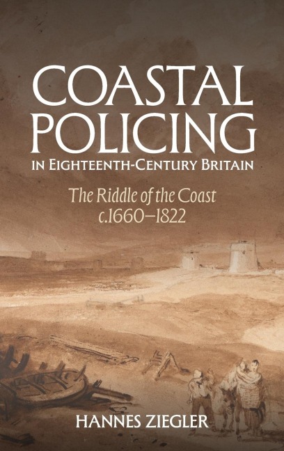 Coastal Policing in Eighteenth-Century Britain: The Riddle of the Coast, c.1660-1822