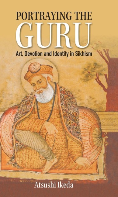 Portraying the Guru: Art, Devotion and Identity in Sikhism