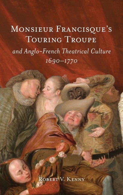 Monsieur Francisques Touring Troupe and Anglo-French Theatrical Culture, 1690-1770