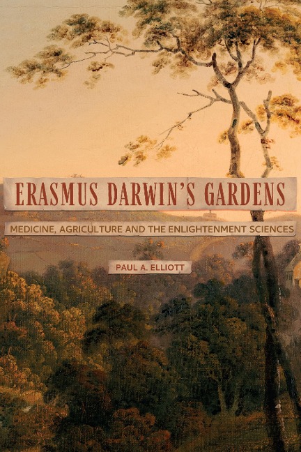 Erasmus Darwins Gardens: Medicine, Agriculture and the Sciences in the Eighteenth Century