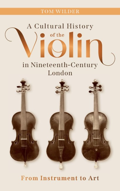 A Cultural History of the Violin in Nineteenth-Century London: From Instrument to Art