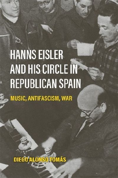 Hanns Eisler and His Circle in Republican Spain: Music, Antifascism, War