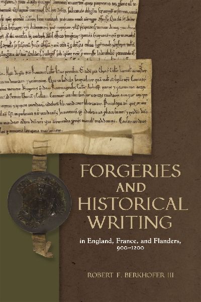 Forgeries and Historical Writing in England, France, and Flanders, 900-1200