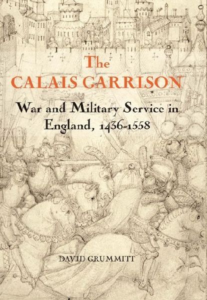 The Calais Garrison: War and Military Service in England, 1436-1558