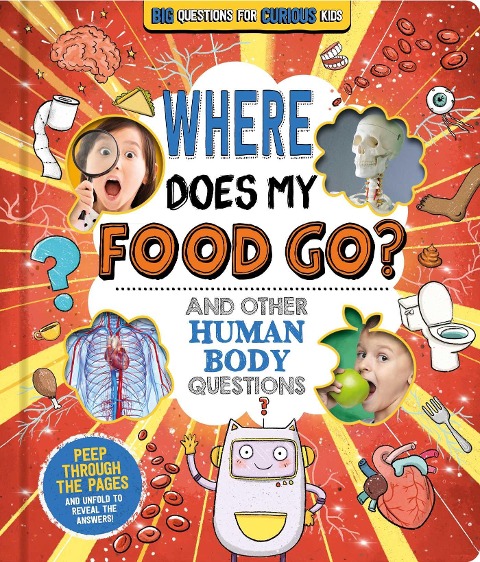 Where Does My Food Go? (and Other Human Body Questions): Big Questions for Curious Kids with Peek-Through Pages