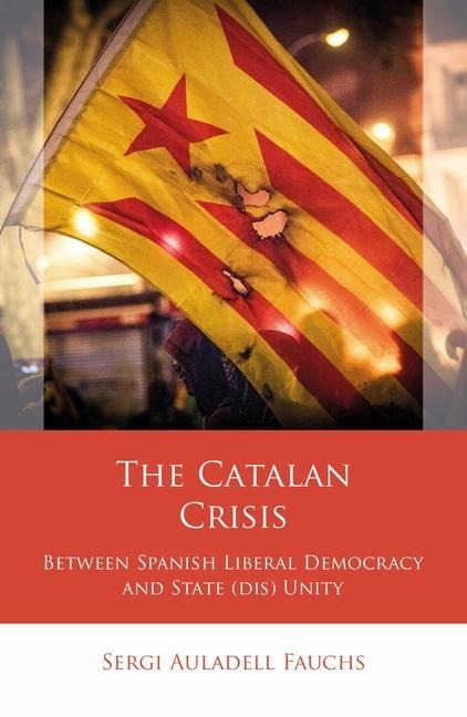 The Catalan Crisis: Between Spanish Liberal Democracy and State (Dis) Unity