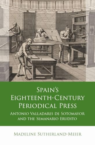 Spain's Eighteenth-Century Periodical Press Antonio Valladares de Sotomayor and the Semanario Erudito