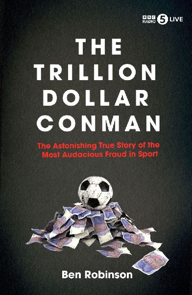 The Trillion Dollar Conman: The Astonishing True Story of the Most Audacious Fraud in Sport