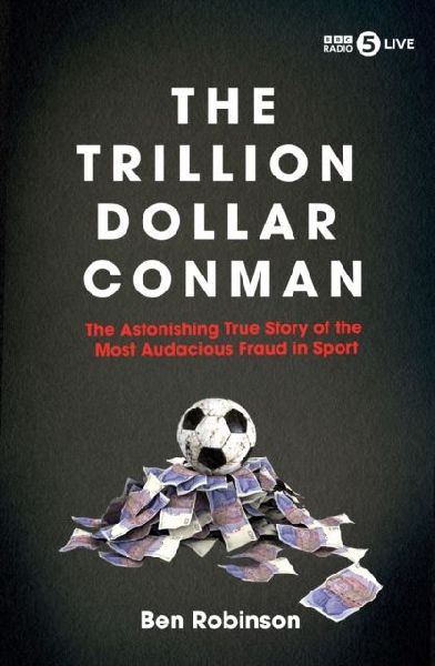 The Trillion Dollar Conman: The Astonishing True Story of the Most Audacious Fraud in Sport