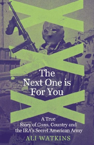 The Next One Is for You: A True Story of Guns, Country and the IRAs Secret American Army